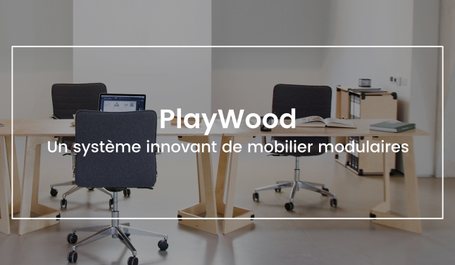 Meubles de bureaux PlayWood, un système innovant de mobilier modulaires